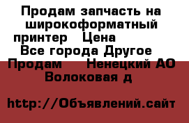 Продам запчасть на широкоформатный принтер › Цена ­ 10 000 - Все города Другое » Продам   . Ненецкий АО,Волоковая д.
